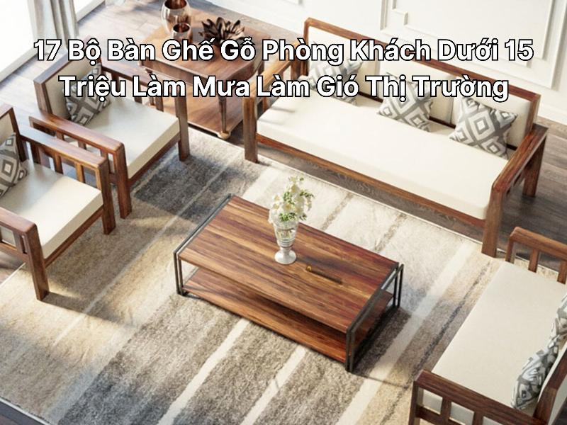 Bộ bàn ghế gỗ kết hợp da giúp phòng khách trở nên sang trọng và hiện đại, giá dưới 15 triệu.